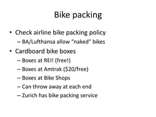 Bike packing<br />Check airline bike packing policy<br />BA/Lufthansa allow “naked” bikes<br />Cardboard bike boxes<br />B...