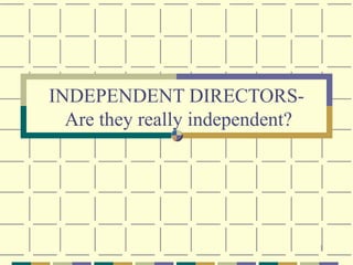 INDEPENDENT DIRECTORS-  Are they really independent? 
