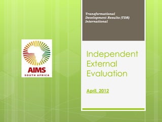 Independent
External
Evaluation
April, 2012
Transformational
Development Results (TDR)
International
 