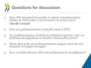 1. Have IFIs impacted the quality or nature of parliamentary
debate on fiscal policy in your country in recent years?
- Sp...