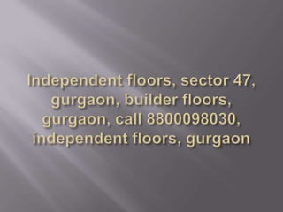 Independent floors, sector 47, gurgaon,