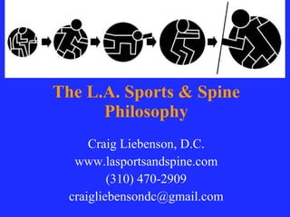 The L.A. Sports & Spine Philosophy Craig Liebenson, D.C. www.lasportsandspine.com (310) 470-2909 [email_address] 