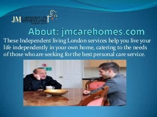 These Independent living London services help you live your
life independently in your own home, catering to the needs
of those who are seeking for the best personal care service.

 