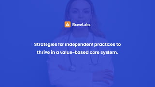 Strategies for independent practices to
thrive in a value-based care system.
 
