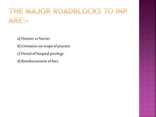 a] Doctors vsNurses
b] Limitation on scopeofpractice
c] Denial of hospital privilege
d] Reimbursement of fees.
 