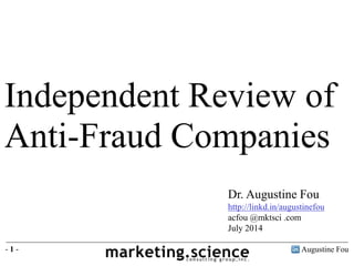 Augustine Fou- 1 -
Independent Review of
Anti-Fraud Companies
Dr. Augustine Fou
http://linkd.in/augustinefou
acfou @mktsci .com
July 2014
 