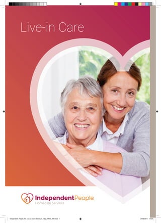 Live-in Care
Independent_People_A4_Live_in_Care_Brochure_16pp_FINAL_AW.indd 1 20/06/2017 19:09
 