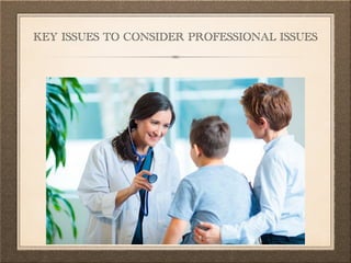 KEY ISSUES TO CONSIDER PROFESSIONAL ISSUES
 