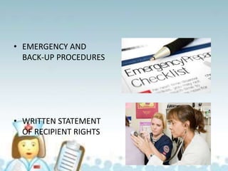 • EMERGENCY AND
BACK-UP PROCEDURES
• WRITTEN STATEMENT
OF RECIPIENT RIGHTS
 
