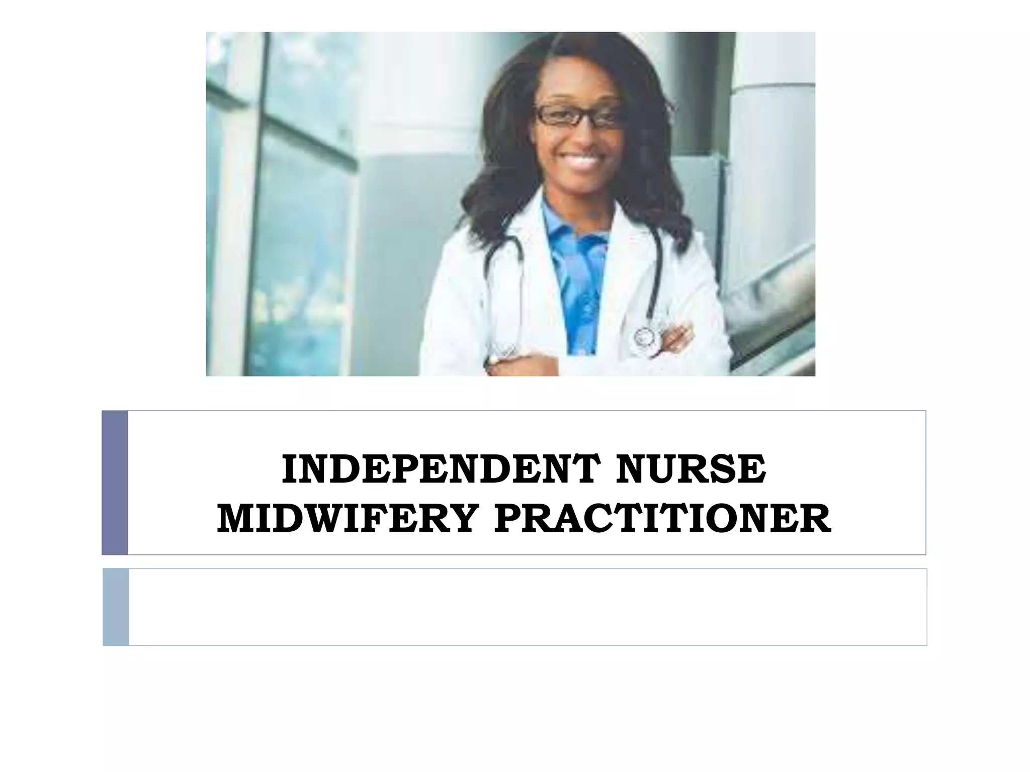 INDEPENDENT NURSE
MIDWIFERY PRACTITIONER
 