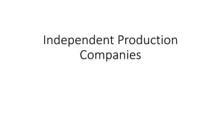 Independent Production
Companies
 