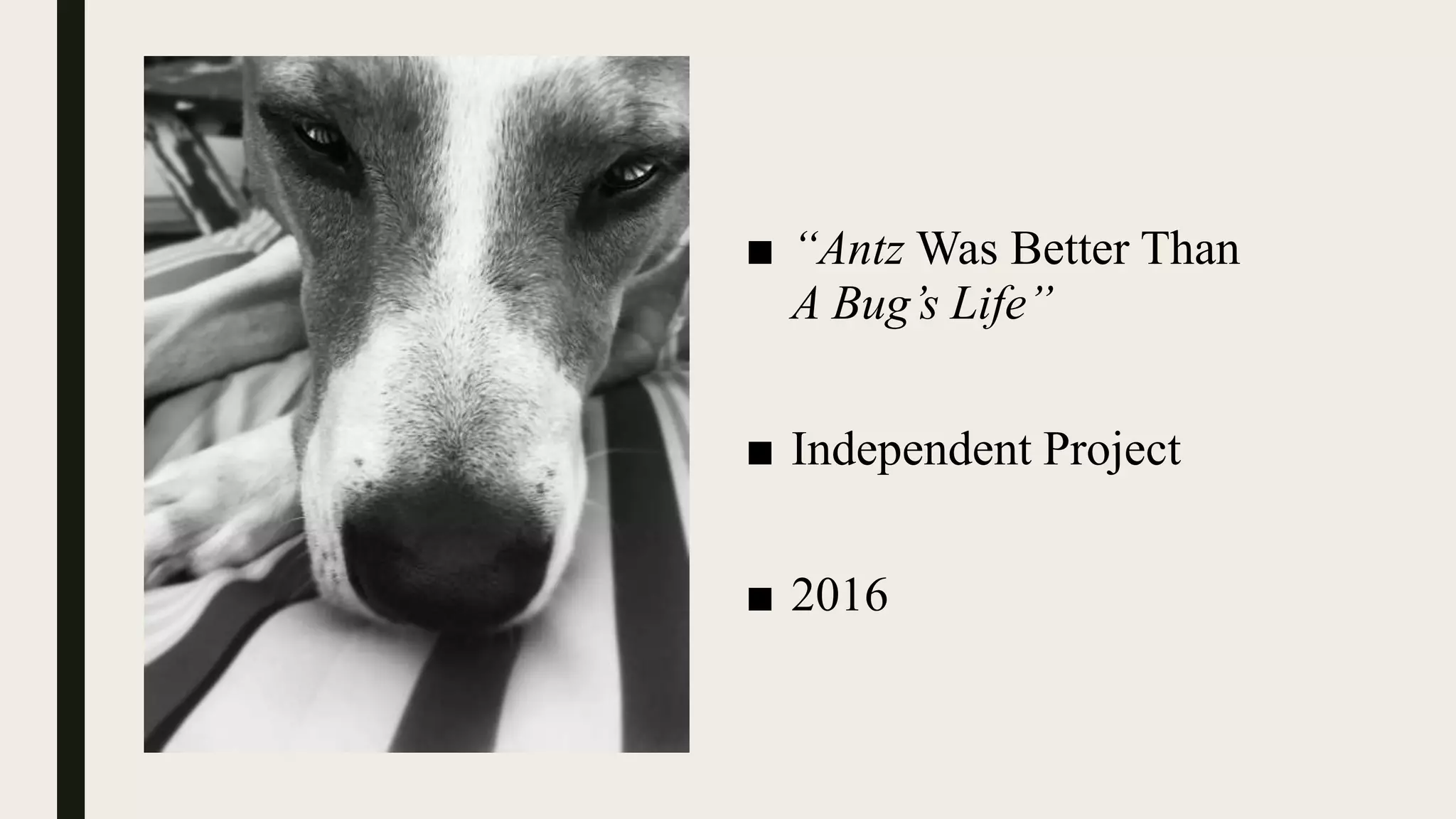 ■ “Antz Was Better Than
A Bug’s Life”
■ Independent Project
■ 2016