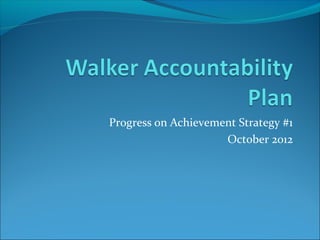 Progress on Achievement Strategy #1
                     October 2012
 