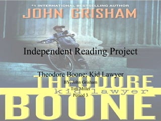 Independent Reading Project
Theodore Boone; Kid Lawyer
BY: John Grisham
Tim Miller
Period 3
 