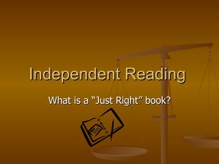 Independent Reading  What is a “Just Right” book? 