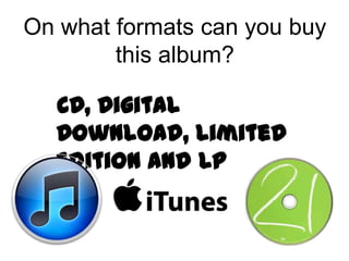On what formats can you buy
        this album?

  CD, Digital
  Download, Limited
  Edition and LP
 