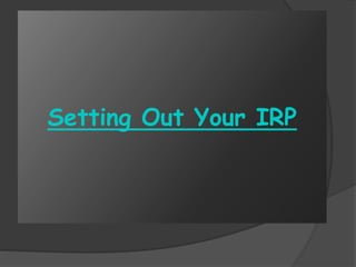 Setting Out Your IRP
 