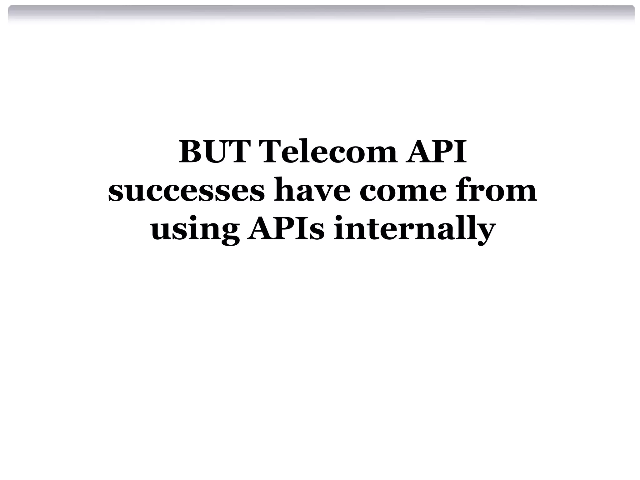 BUT Telecom API
successes have come from
using APIs internally

 