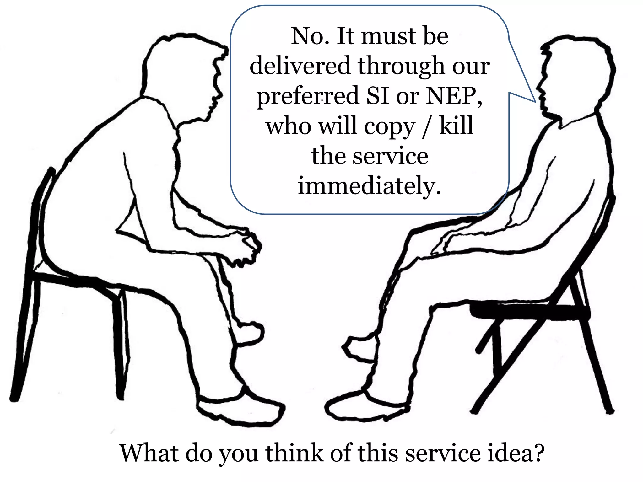 No. It must be
delivered through our
preferred SI or NEP,
who will copy / kill
the service
immediately.

What do you think of this service idea?

 