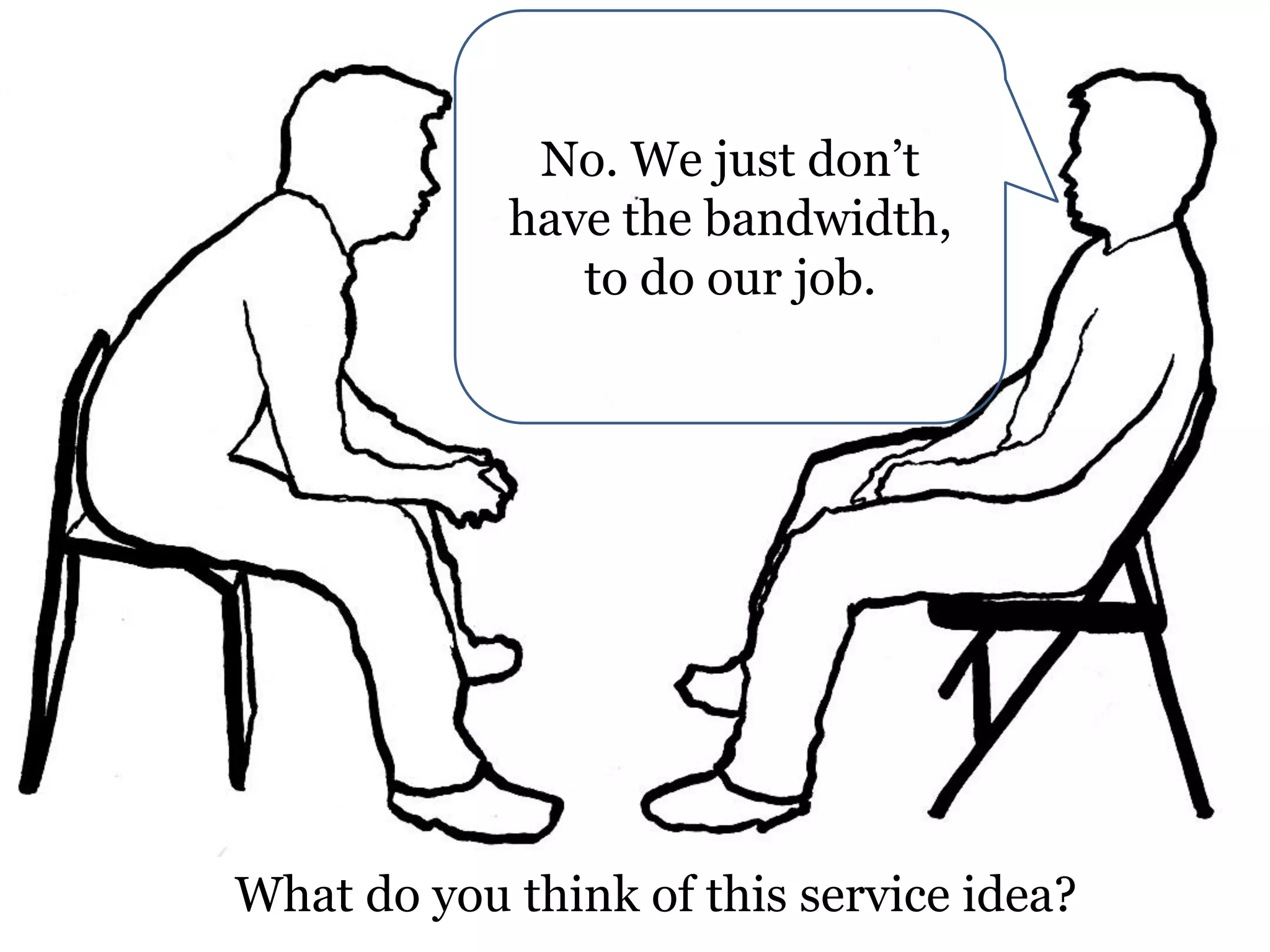 No. We just don’t
have the bandwidth,
to do our job.

What do you think of this service idea?

 