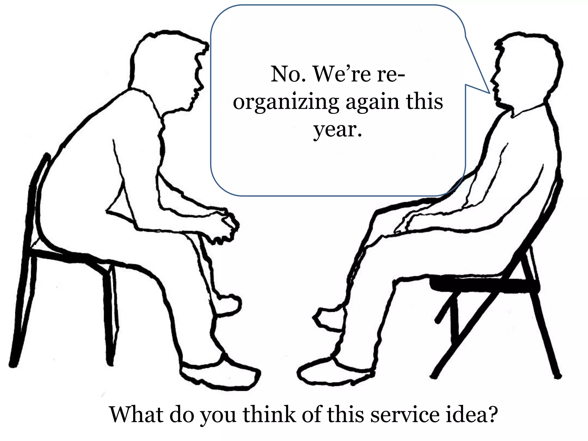 No. We’re reorganizing again this
year.

What do you think of this service idea?

 