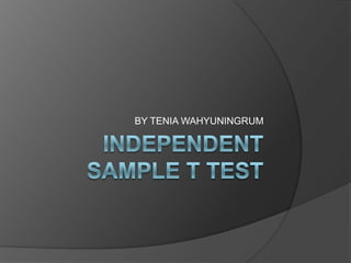 Independent sample t test BY TENIA WAHYUNINGRUM 