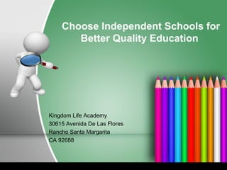 Choose Independent Schools for
Better Quality Education
Kingdom Life Academy
30615 Avenida De Las Flores
Rancho Santa Margarita
CA 92688
 