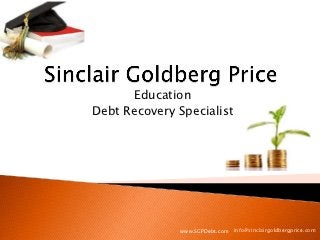 Education
Debt Recovery Specialist




              www.SGPDebt.com info@sinclairgoldbergprice.com
 