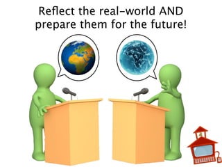 Reﬂect the real-world AND
prepare them for the future!
 