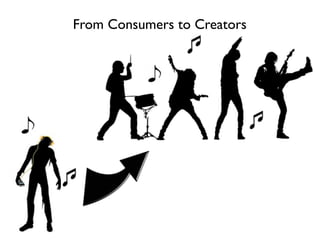 From Consumers to Creators
 