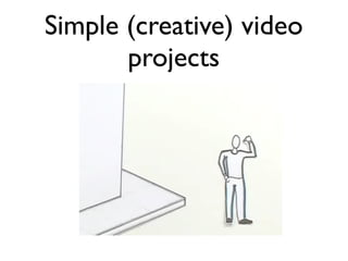 Simple (creative) video
projects
 