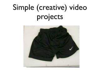 Simple (creative) video
projects
 