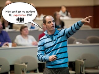 How can I get my students
to learn this?experience
 