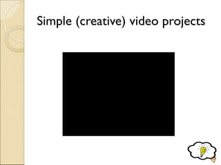 Simple (creative) video projects
251
 