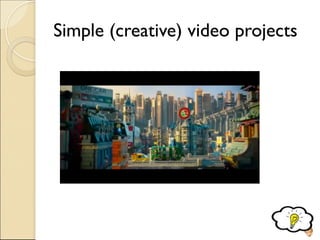 Simple (creative) video projects
252
 