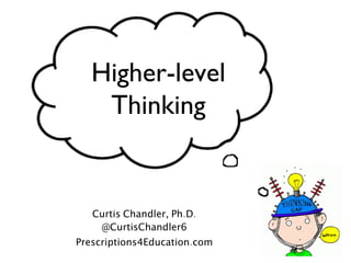 275
Higher-level !
Thinking"
Curtis Chandler, Ph.D.
@CurtisChandler6
Prescriptions4Education.com
 