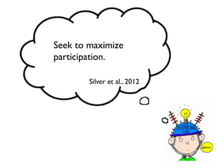 280
Seek to maximize
participation.!
Silver et al., 2012!
 