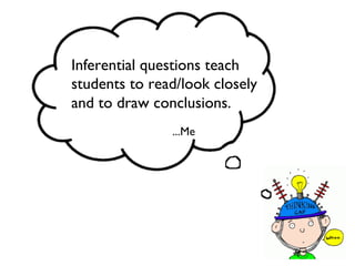 289
Inferential questions teach
students to read/look closely
and to draw conclusions.!
...Me!
 