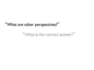 306
What is the correct answer? !
!
What are other perspectives? !
!
 