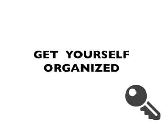 GET YOURSELF
ORGANIZED
 