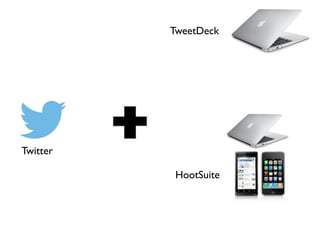 Twitter
TweetDeck
HootSuite
 