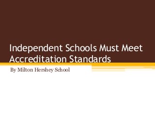 Independent Schools Must Meet
Accreditation Standards
By Milton Hershey School
 