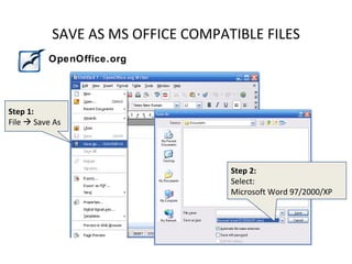 SAVE AS MS OFFICE COMPATIBLE FILES
          OpenOffice.org




Step 1:
File  Save As




                                   Step 2:
                                   Select:
                                   Microsoft Word 97/2000/XP




                                                        10
 