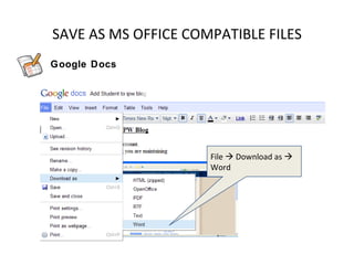 SAVE AS MS OFFICE COMPATIBLE FILES
Google Docs




                     File  Download as 
                     Word




                                            11
 