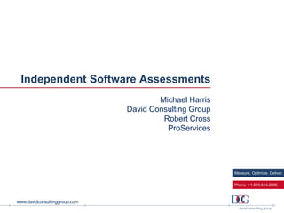 Independent Software Assessments
Michael Harris
David Consulting Group
Robert Cross
ProServices
Measure. Optimize. Deliver.
Phone +1.610.644.2856
 