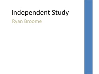 Independent Study
Ryan Broome
 