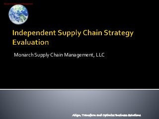 Monarch Supply Chain Management
Monarch Supply Chain Management, LLC
Align, Transform and Optimize Business Solutions
 