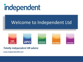 Totally independent HR advice www.independentltd.com Welcome to Independent Ltd 