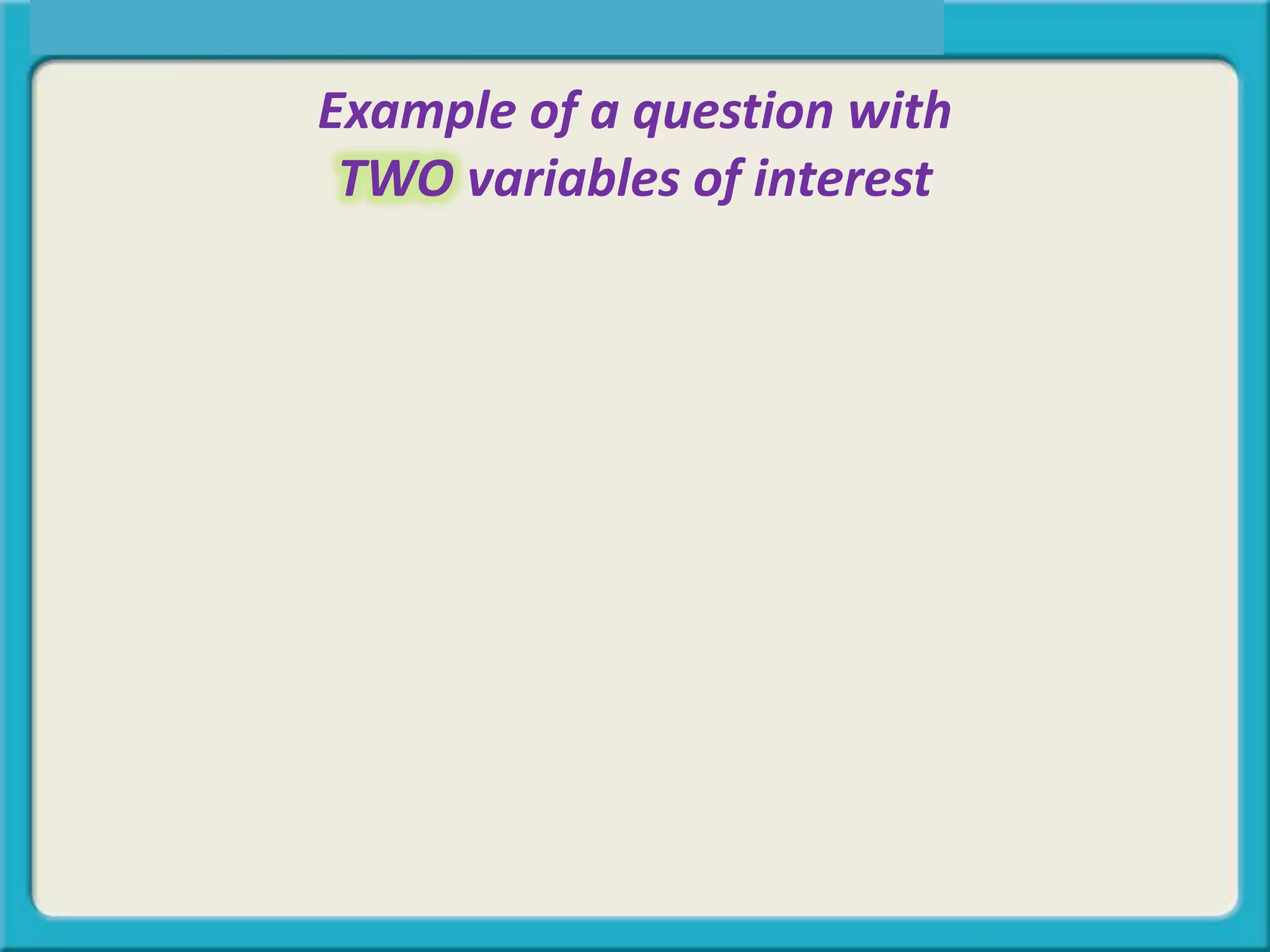 Example of a question with
TWO variables of interest
 