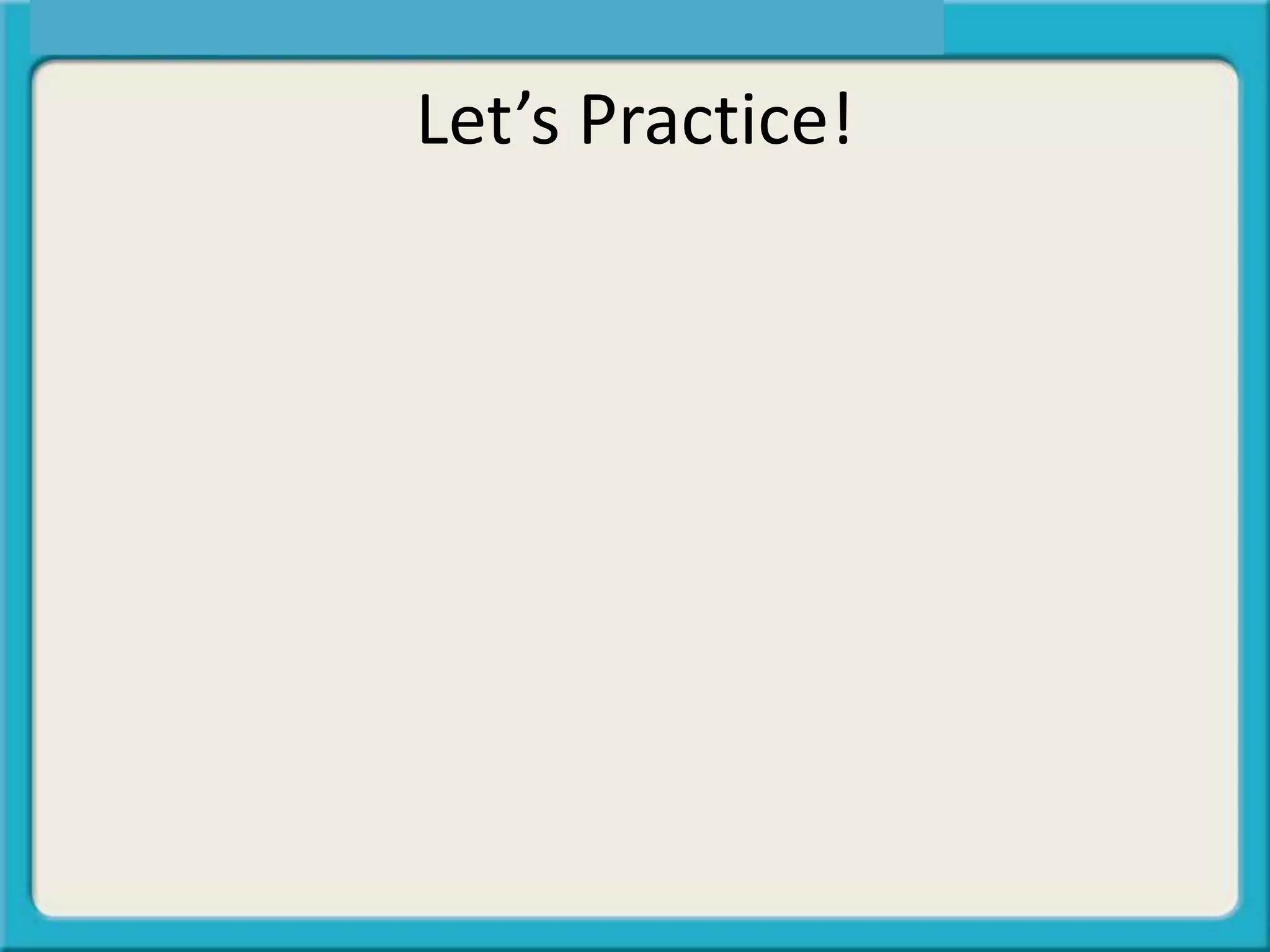 Let’s Practice!
 